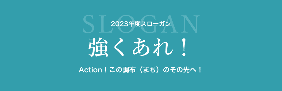 2023年度スローガン　強くあれ！　Action！この調布（まち）のその先へ！