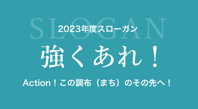 2023年度スローガン　強くあれ！　Action！この調布（まち）のその先へ！